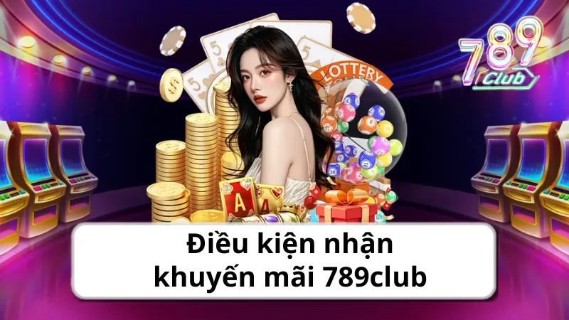 Điều kiện nhận khuyến mãi 789club về các đối tượng