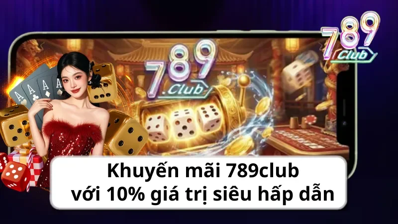 Khuyến mãi 789club với 10% giá trị siêu hấp dẫn