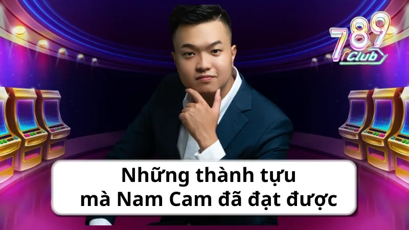 Những thành tựu mà Nam Cam đã đạt được cùng 789club